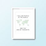 7 Billion People In The World And You Are My Favourite | Quote Print