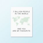 7 Billion People In The World And You Are My Favourite | Quote Print - Image 4
