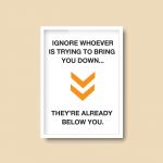 Ignore Whoever Is Trying To Bring You Down | Quote Print - Image 6