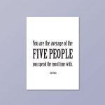 You Are The Average Of The Five People You Spend The Most Time With | Quote Print - Image 4