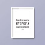 You Are The Average Of The Five People You Spend The Most Time With | Quote Print - Image 6