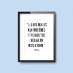 All Our Dreams Come True If We Have The Courage To Pursue Them | Walt Disney Quote Print - Image 5