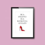 Be A Stiletto In A Room Full Of Flats | Quote Print A4 - Image 3